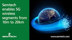 Semtech deploys new optical chips enabling 5G wireless segments from 10m to 20km Semtech deploys new optical chips enabling 5G wireless segments from 10m to 20km