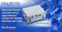 The Technetix Virtual Segmentation product uses MaxLinear’s MxL85110 chipset. The Technetix Virtual Segmentation product uses MaxLinear’s MxL85110 chipset.